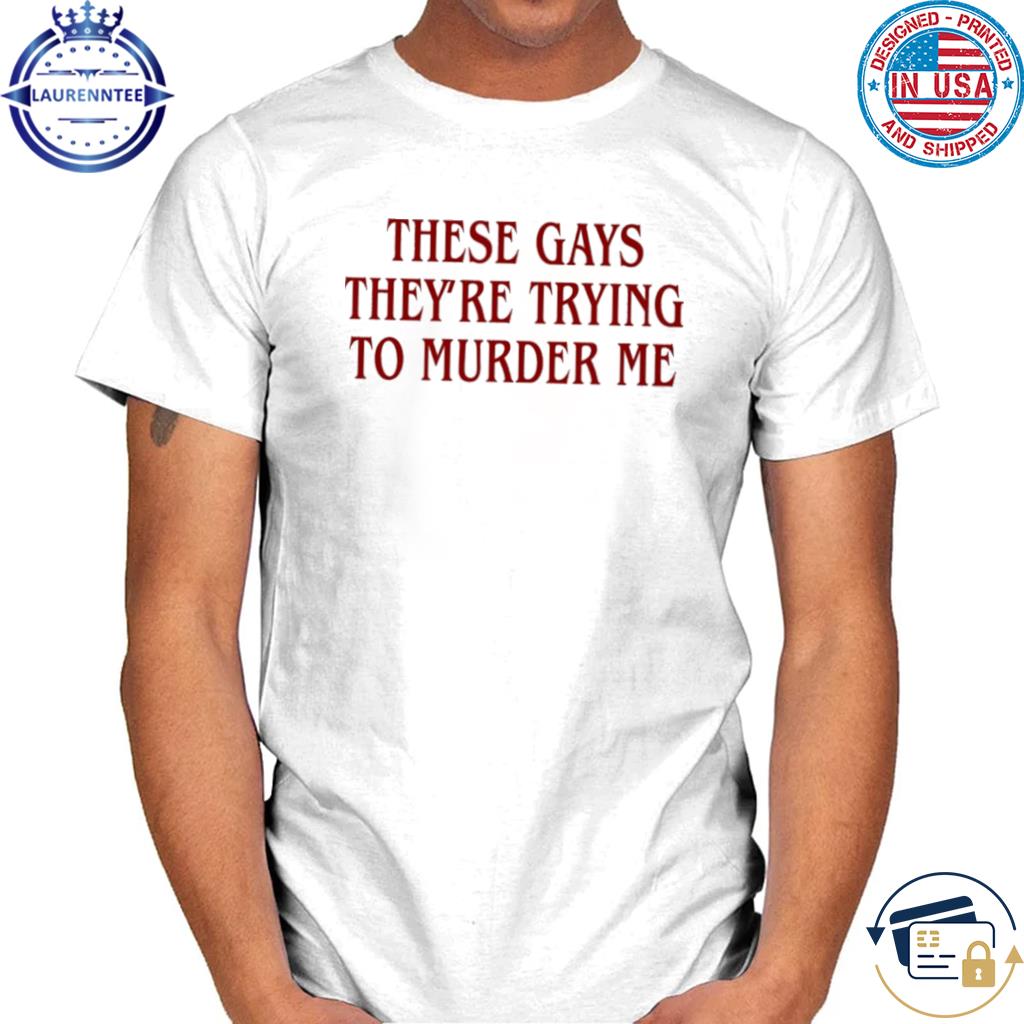 Official They're trying to murder me shirt