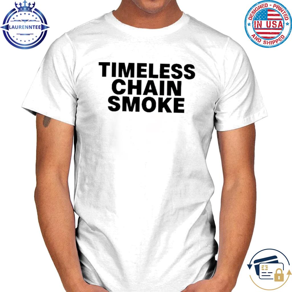 Official Timeless chain smoke new shirt, hoodie, sweater, long