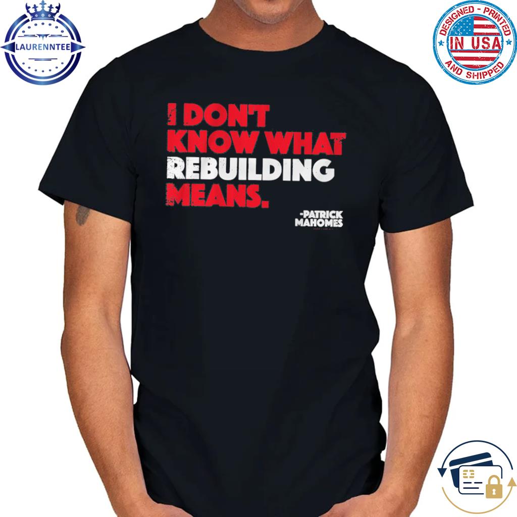 Patrick Mahomes I Don't Know What Rebuilding Means T-shirt