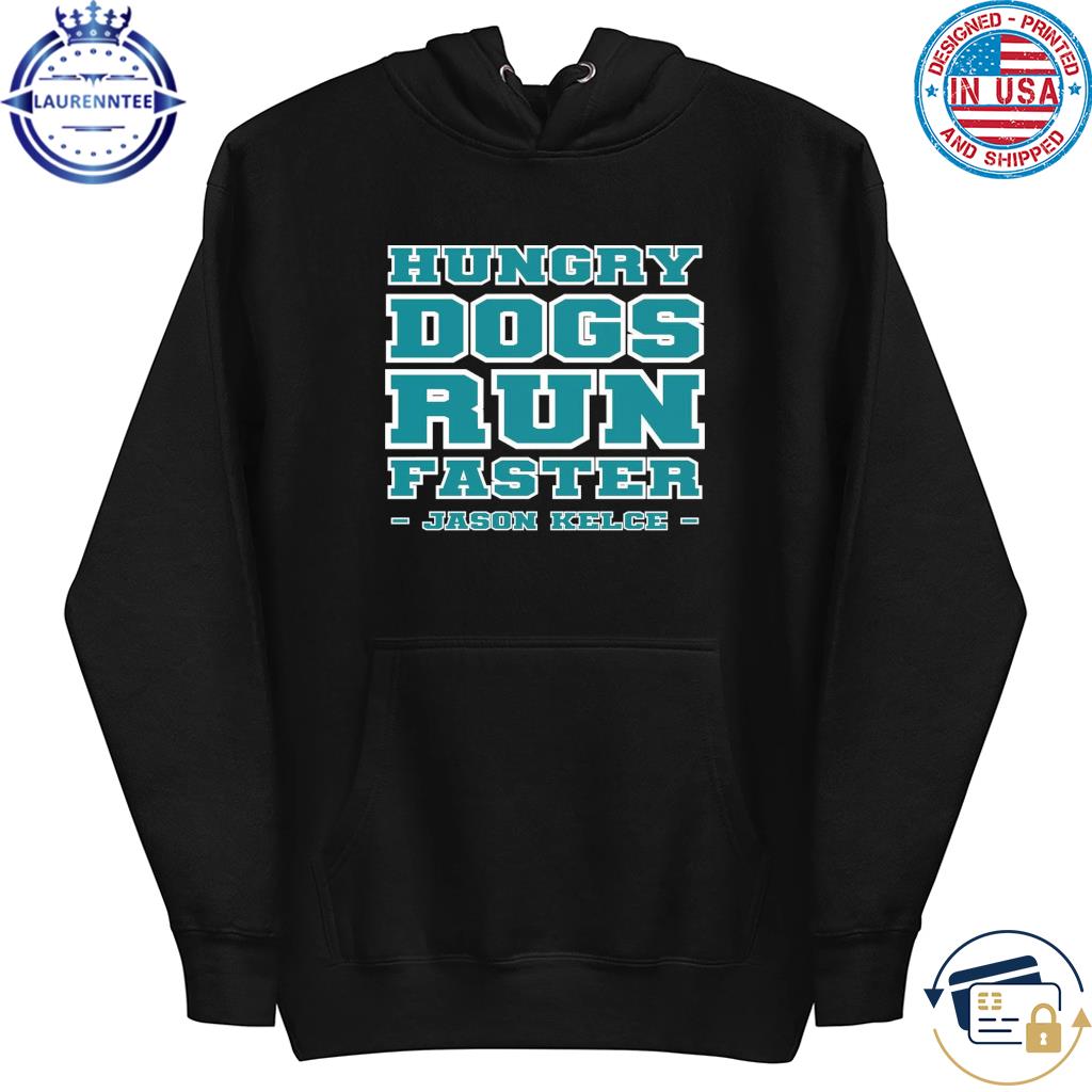 Hungry Dogs Run Faster Jason Kelce Philadelphia Eagles Shirt