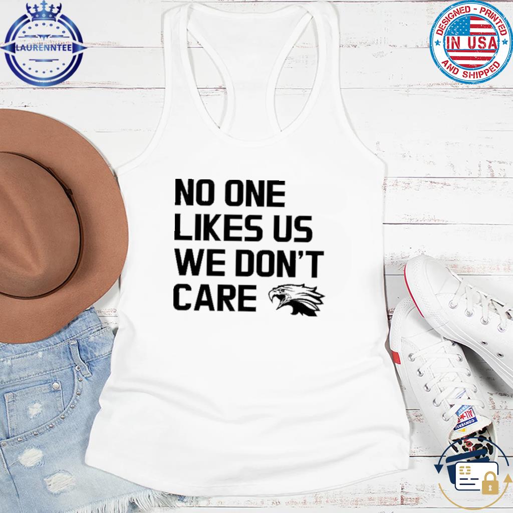 Philadelphia Eagles no one likes us we don't care t-shirt, hoodie, sweater,  long sleeve and tank top