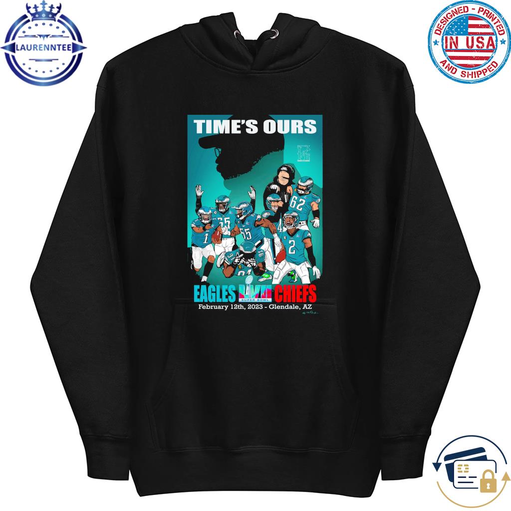 Philadelphia eagles time's our super bowl lvii shirt, hoodie, sweater, long  sleeve and tank top