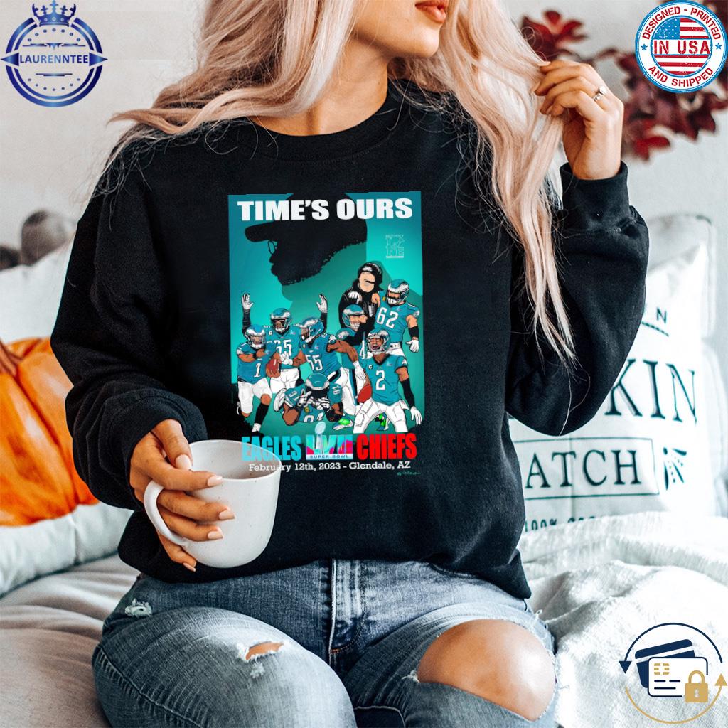 Philadelphia eagles time's our super bowl lvii shirt, hoodie, sweater, long  sleeve and tank top