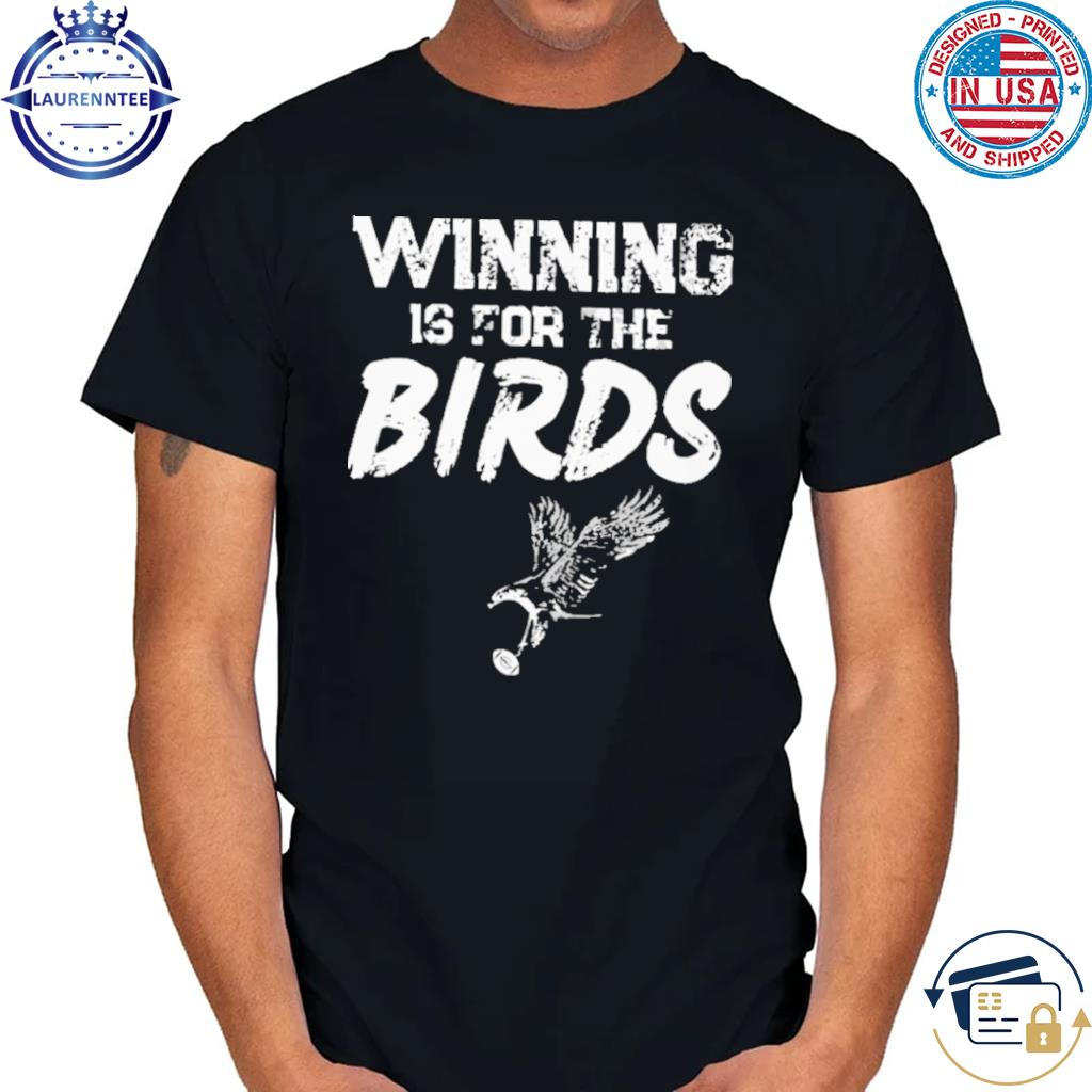 Philadelphia eagles winning is for the birds shirt