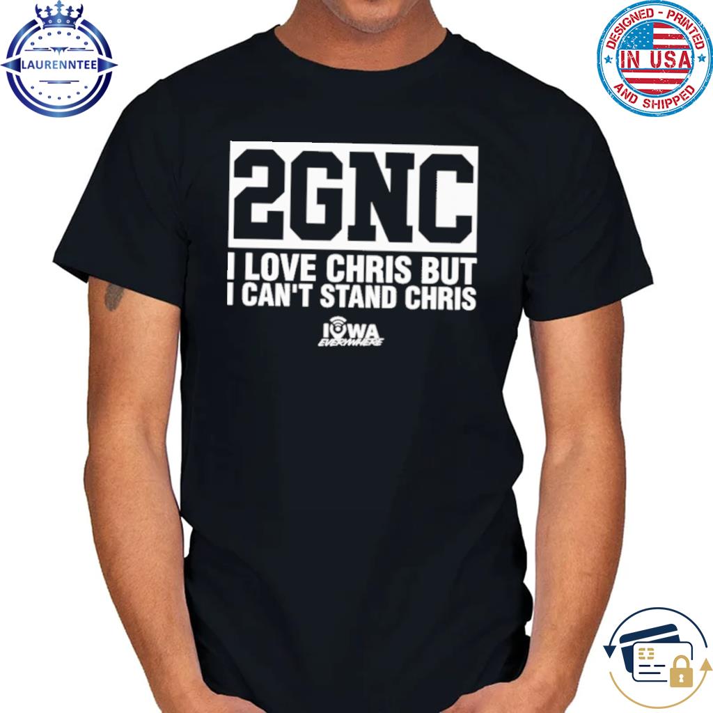 Premium 2gnc I love christ but I can't stand chris shirt