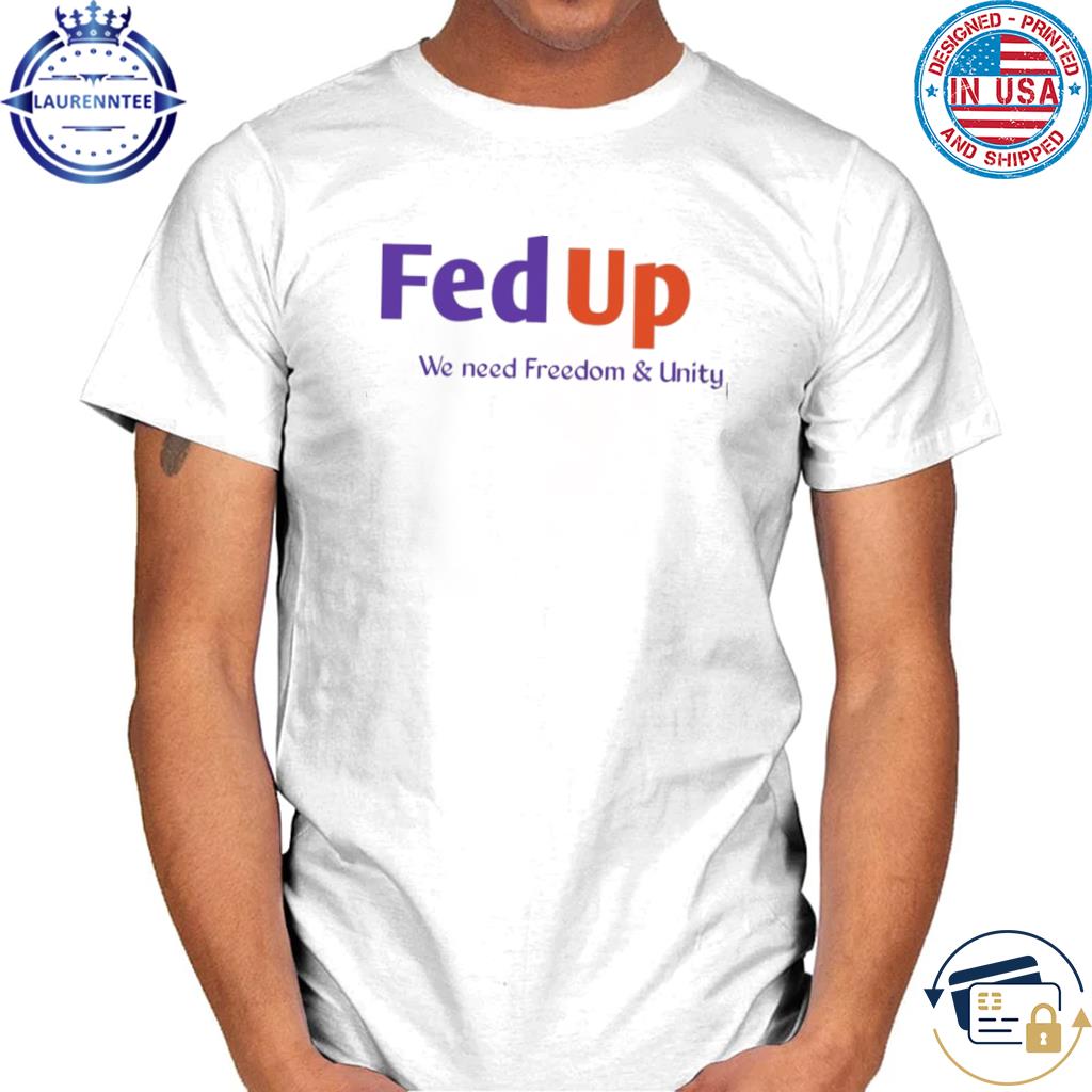 Premium Fed up we need freedom and unity shirt