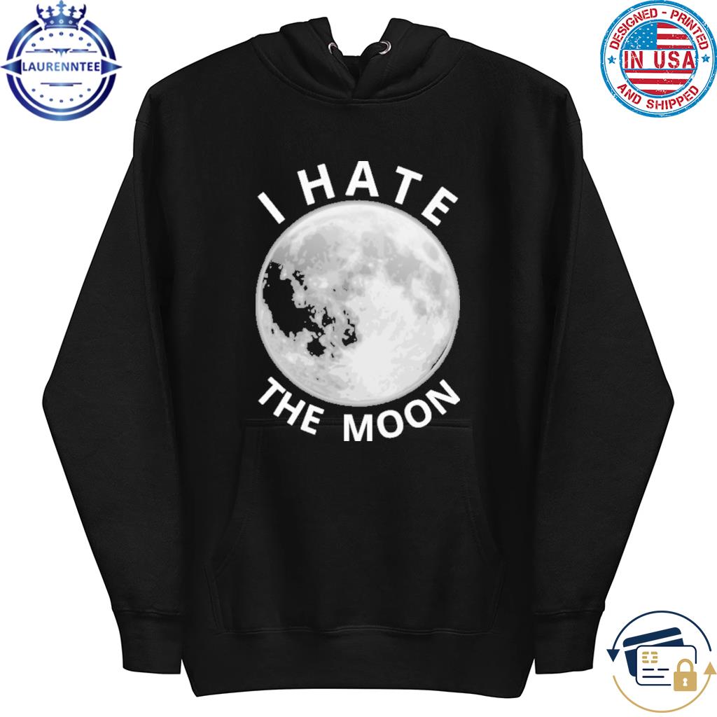 Premium Get this I hate the moon s hoodie