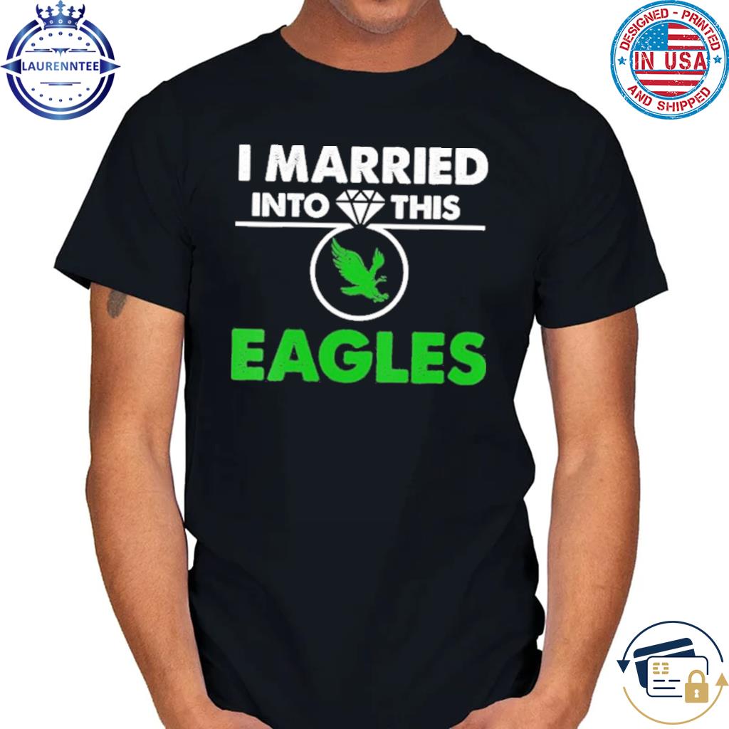 Premium I married into this eagles shirt