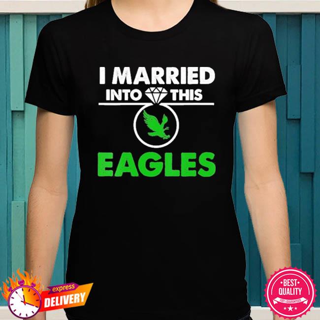 Premium i married into this Eagles shirt, hoodie, sweater, long sleeve and  tank top