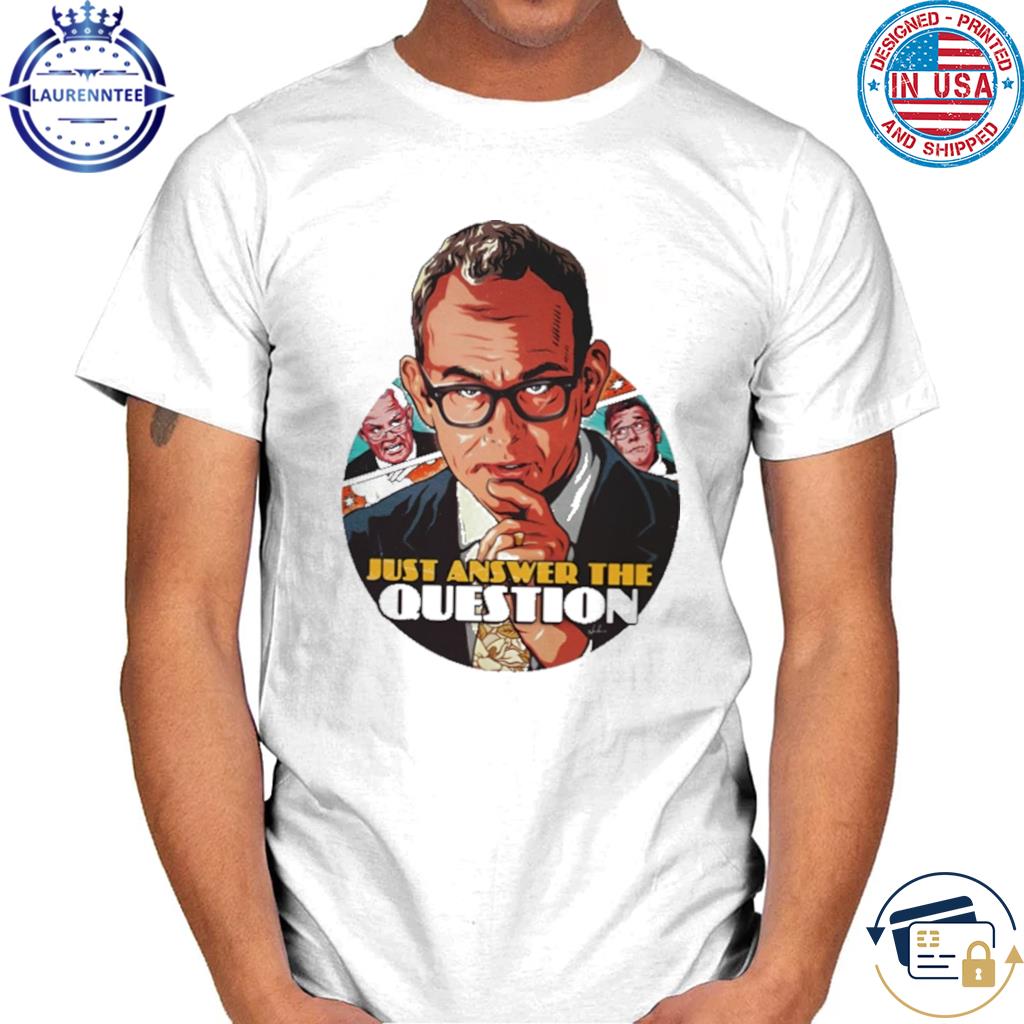 Premium Just answer the question shirt