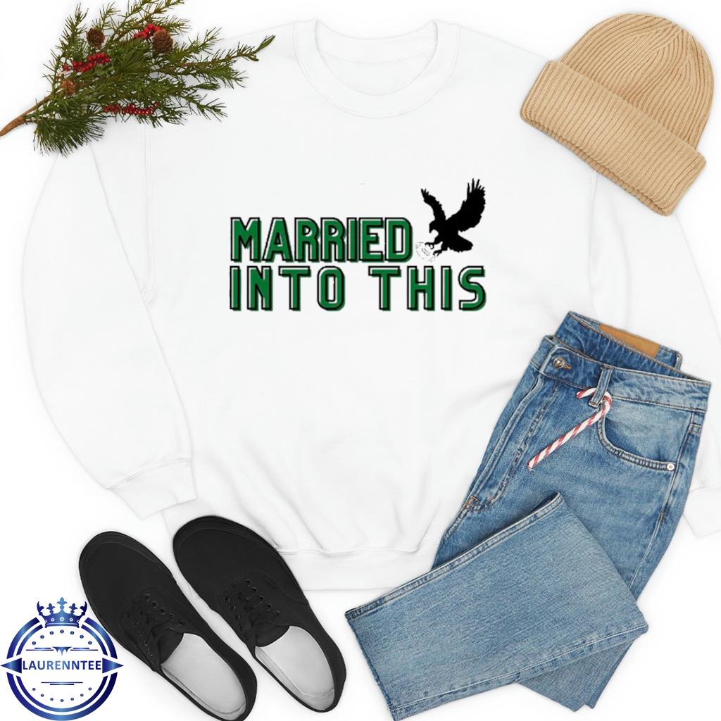 Premium I married into this eagles shirt, hoodie, sweater, long sleeve and  tank top