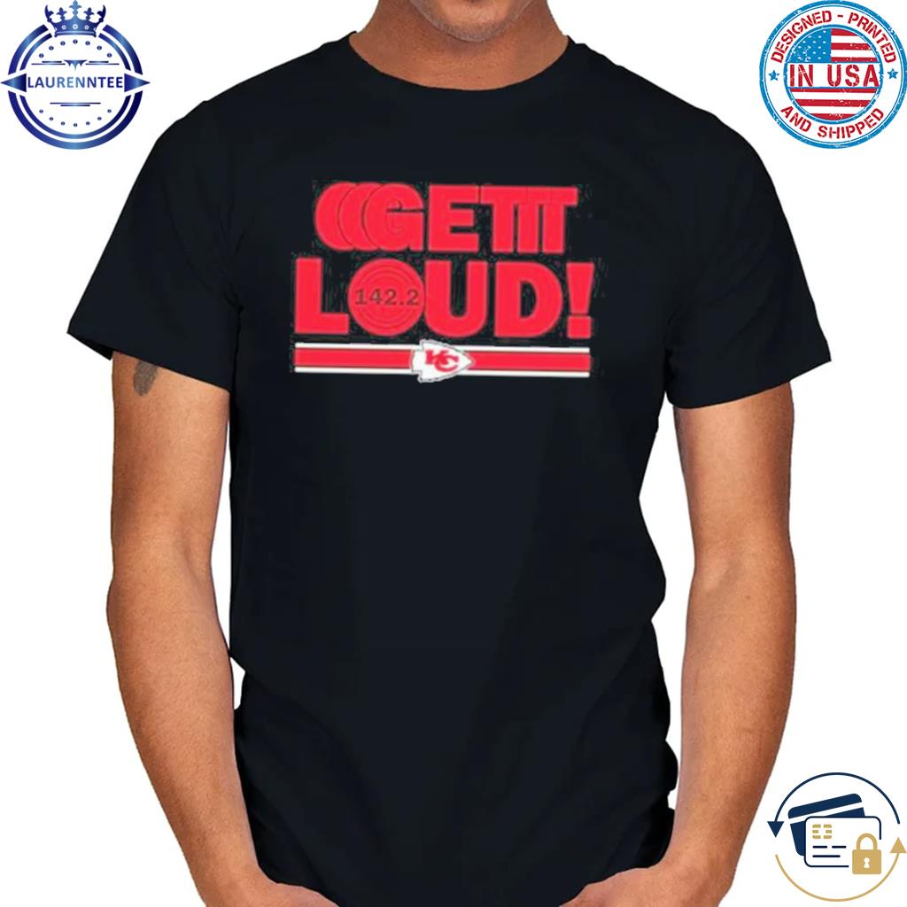 Premium Nice Get Loud Kansas City Chief 142 2 Shirt