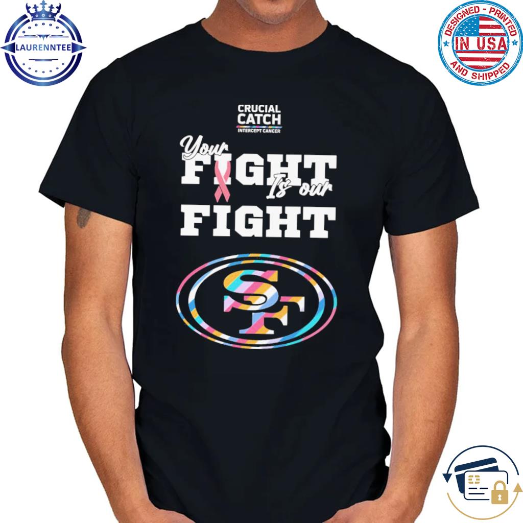 San Francisco 49ers crucial catch intercept cancer your fight is our fight  shirt