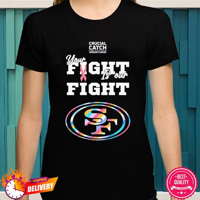 San Francisco 49ers crucial catch intercept cancer your fight is our fight  shirt, hoodie, longsleeve tee, sweater