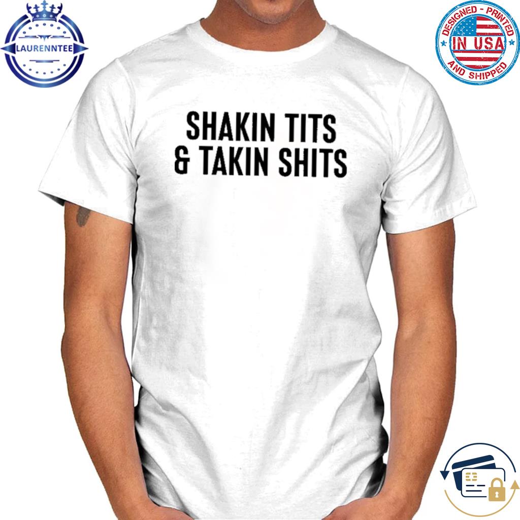 Premium Shakin tits and takin shirts