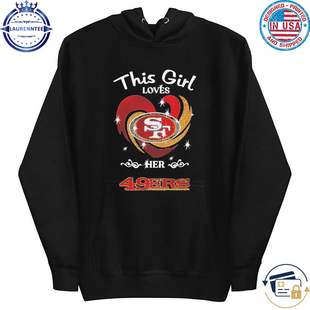 San Francisco 49ers this girl loves her 49ers shirt, hoodie