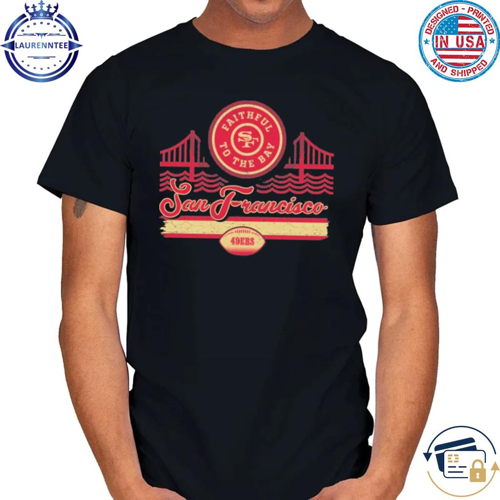 San francisco 49ers faithful to the bay 2023 shirt, hoodie, sweater, long  sleeve and tank top