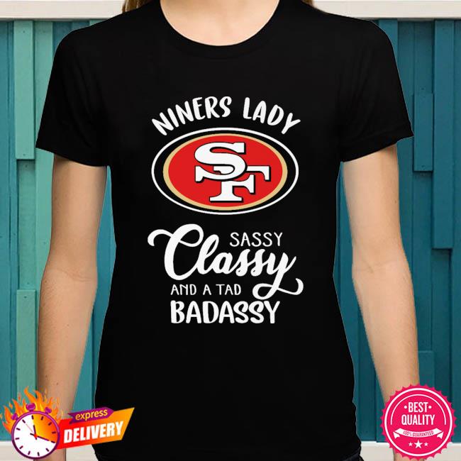 San francisco 49ers niners lady sassy classy and a tad badassy