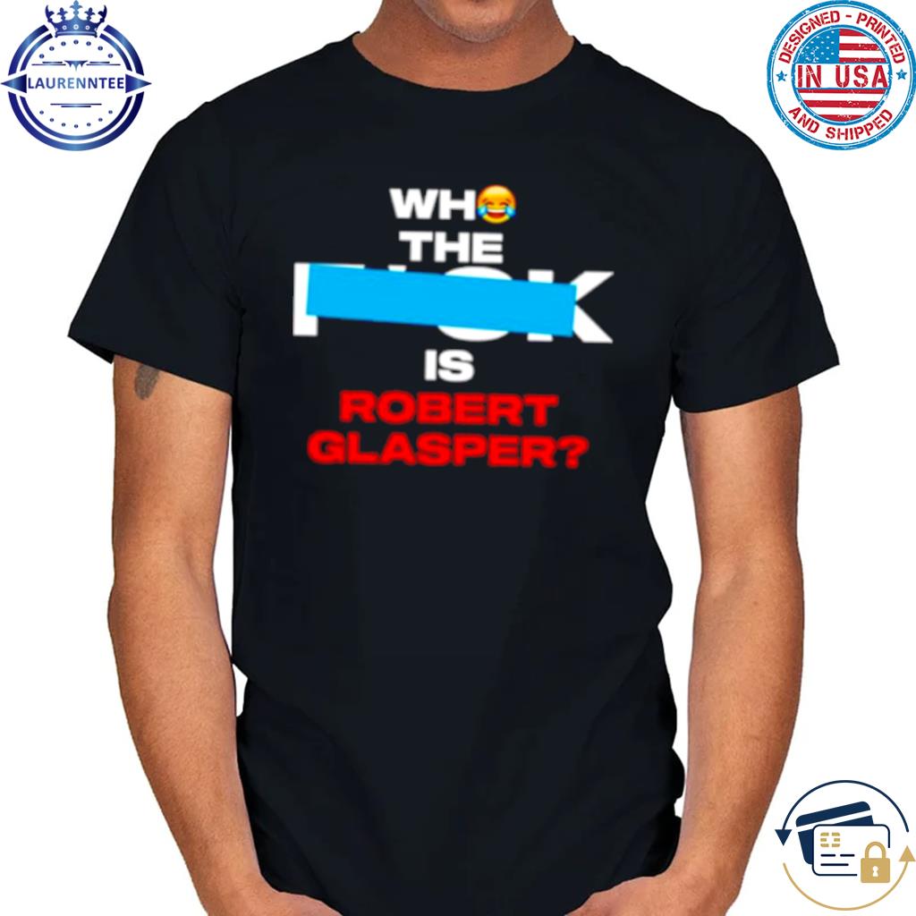 Who the fuck is robert glasper shirt