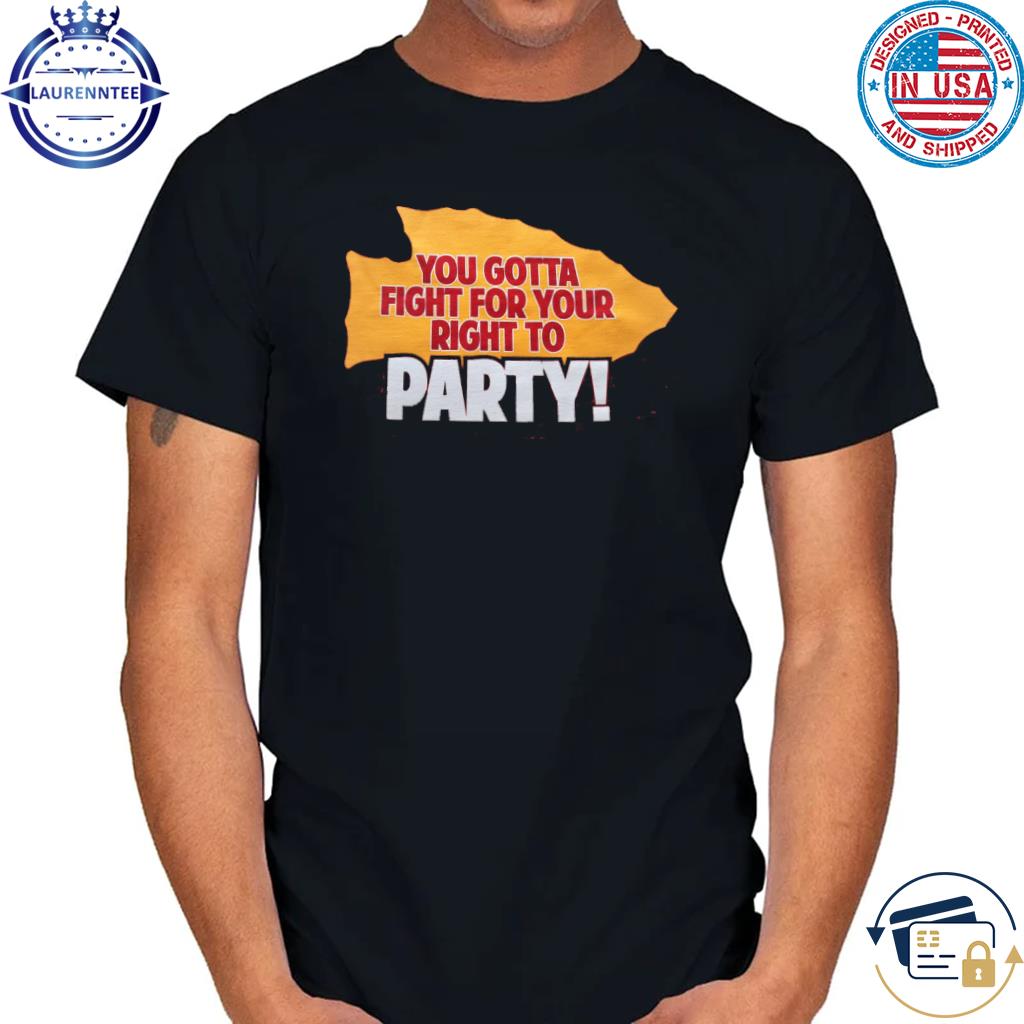 You gotta fight for your right to party shirt
