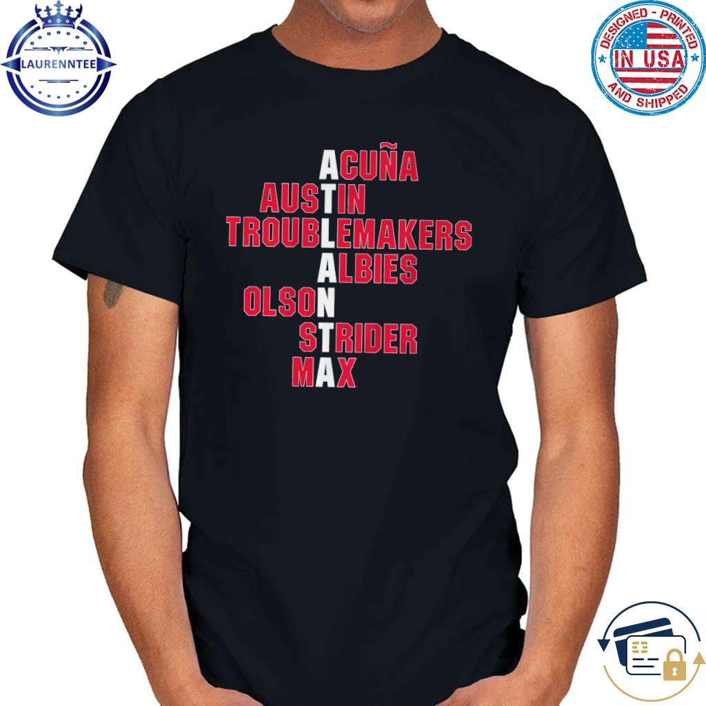 FREE shipping Acuna Austin Troublemakers Albies Olson Strider Max Atlanta  Braves MLB shirt, Unisex tee, hoodie, sweater, v-neck and tank top