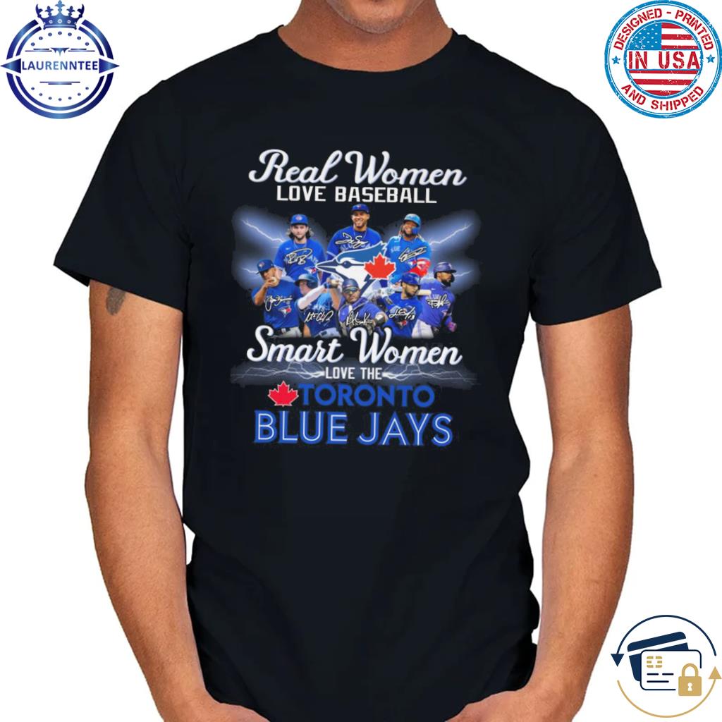 Real women love baseball smart women love the Blue Jays signatures