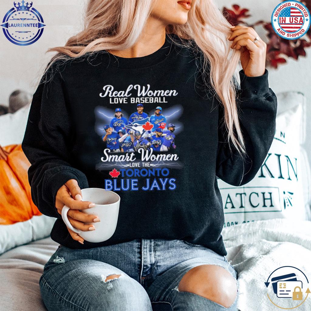 Toronto Blue Jays Real Women Love Baseball Smart Women Love The Blue Jays  Signatures shirt, hoodie, sweater, long sleeve and tank top