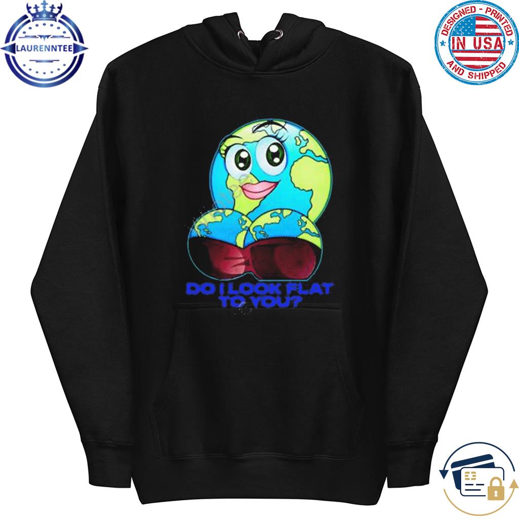 Do I look flat to you 2023 s hoodie