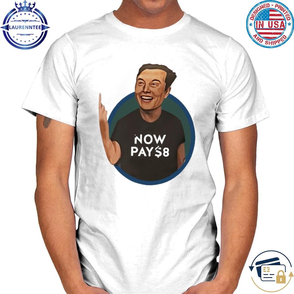 Elon Musk Now Pay 8 Shirt