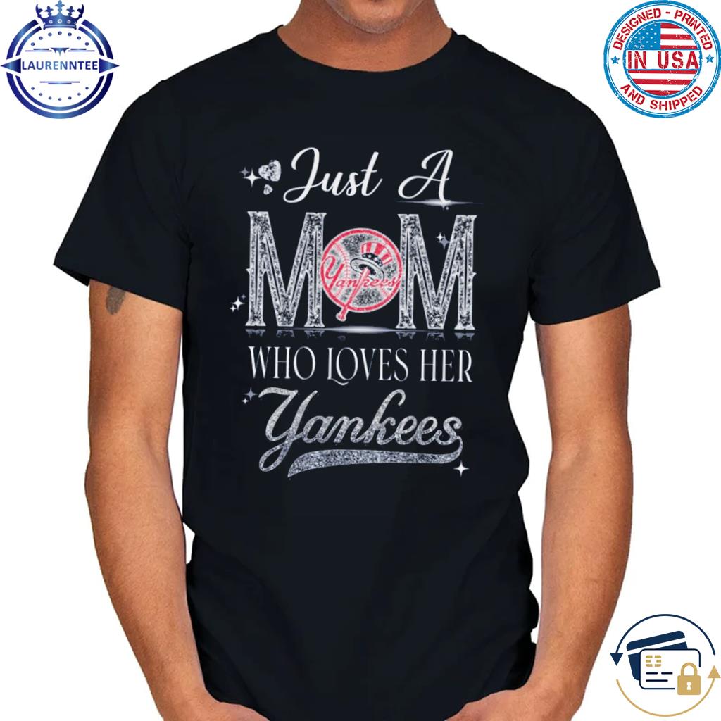 Just A Mom Who Loves Her New York Yankees shirt, hoodie, sweater, long  sleeve and tank top