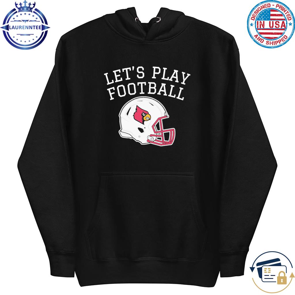 Let's play football Louisville Cardinals shirt, hoodie, sweater, long  sleeve and tank top