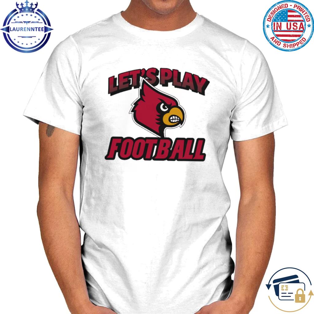 Official Louisville cardinals let's play football shirt, hoodie, sweater,  long sleeve and tank top