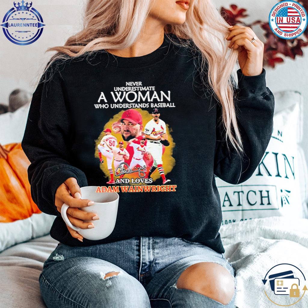 Never underestimate a woman who understands baseball and loves adam  wainwright shirt, hoodie, sweater, long sleeve and tank top