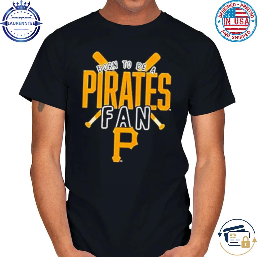 Pittsburgh Pirates Born To Be A Pirates Fan Shirt - Shibtee Clothing