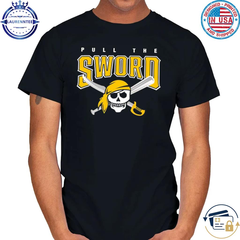 Pittsburgh Pirates pull the sword shirt, hoodie, sweater, long sleeve and  tank top