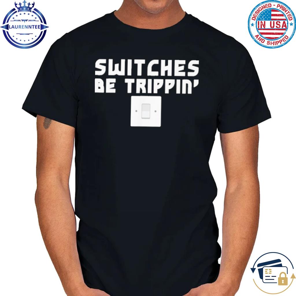 Switches be trippin electrician shirt
