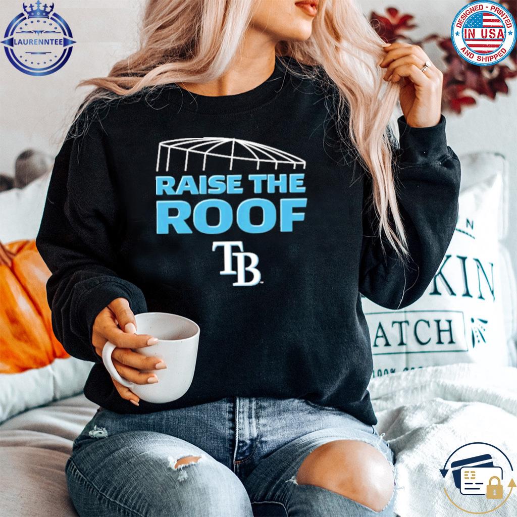 Tampa bay rays raise the roof shirt, hoodie, sweater, long sleeve and tank  top