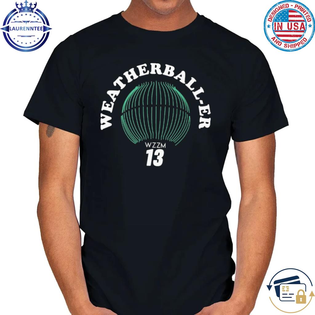 Weatherball Er Wzzm 13 2023 Shirt