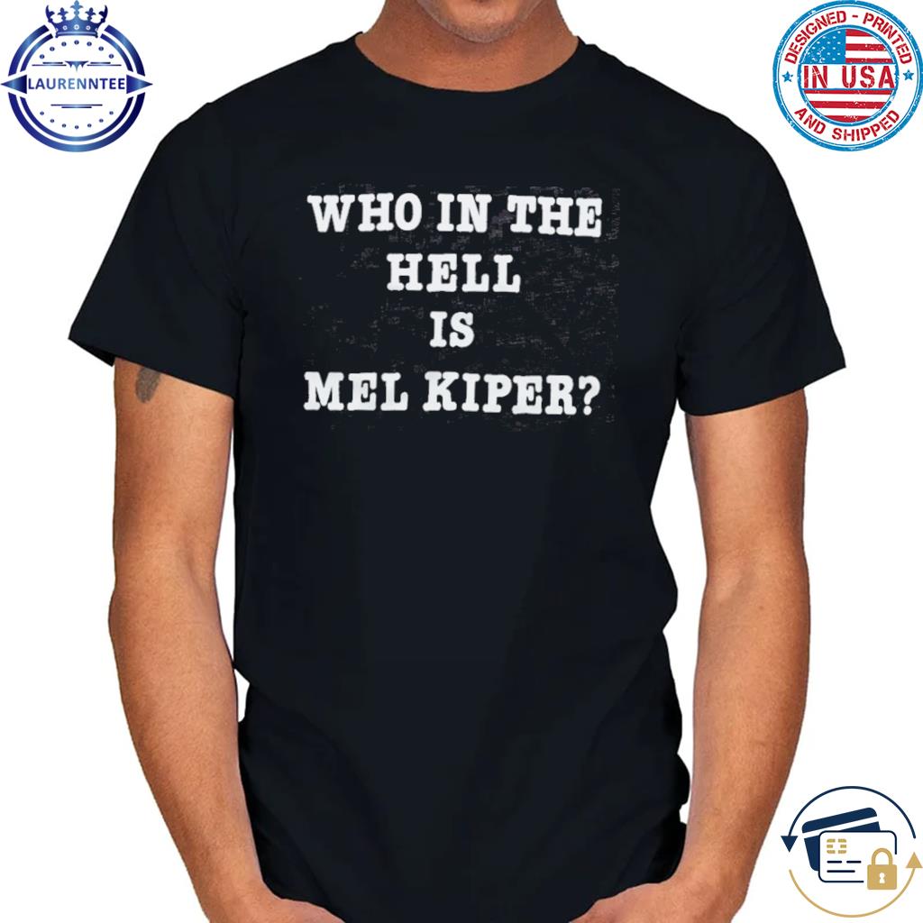 Who in the hell is mel kiper shirt