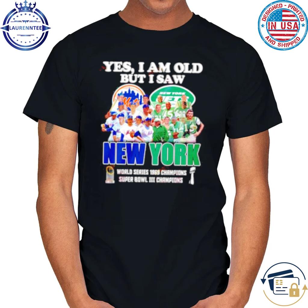 Yes I Am Old But I Saw New York Mets & Jets World Series 1969 Champions  Super Bowl III Shirt - Peanutstee