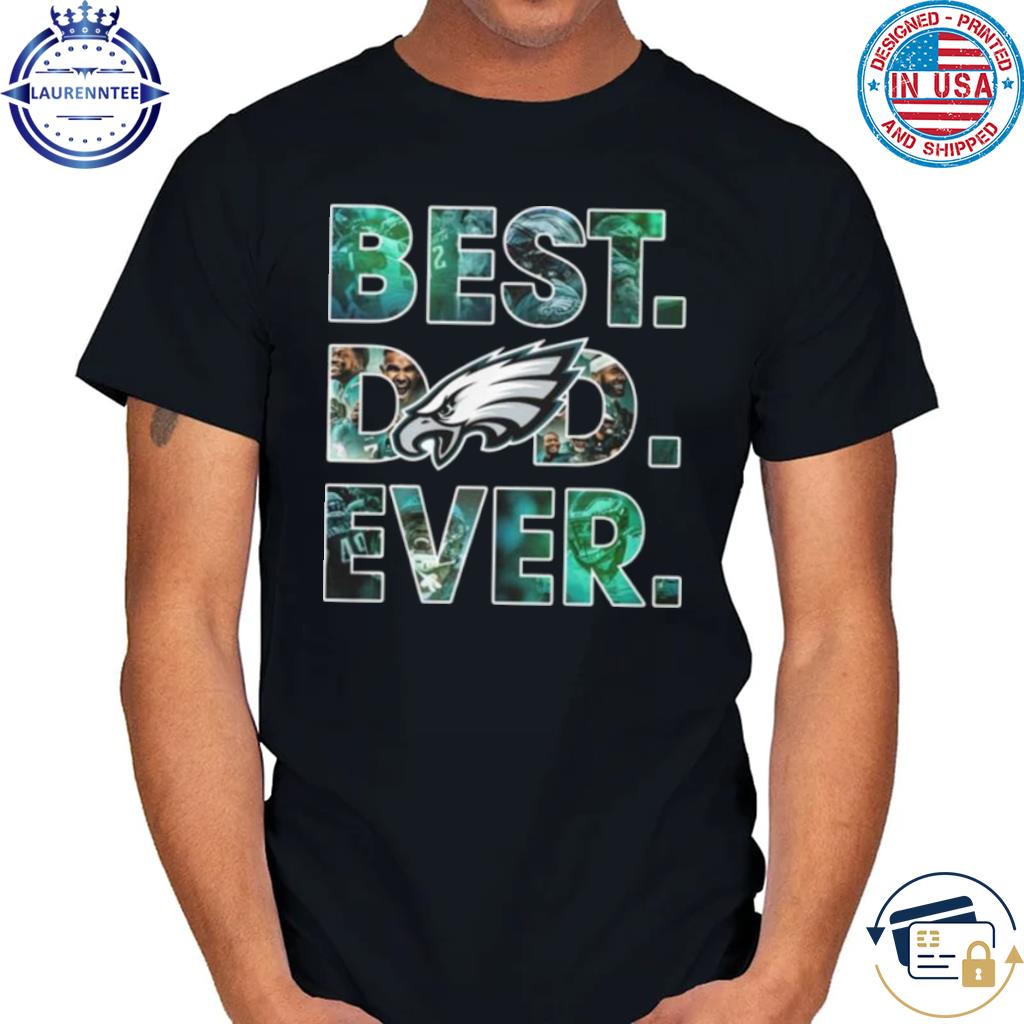 Best Dad Ever NFL Philadelphia Eagles Happy Father's Day 2023 shirt,  hoodie, sweater, long sleeve and tank top