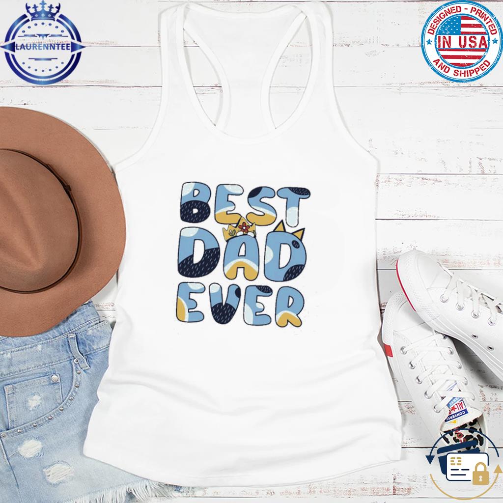 Bluey, Best Dad Ever Funny Bluey shirt, hoodie, sweater, long