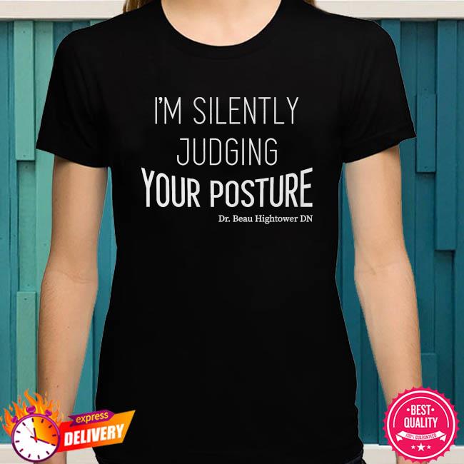 I'm silently judging your posture shirt, hoodie, sweater, long top