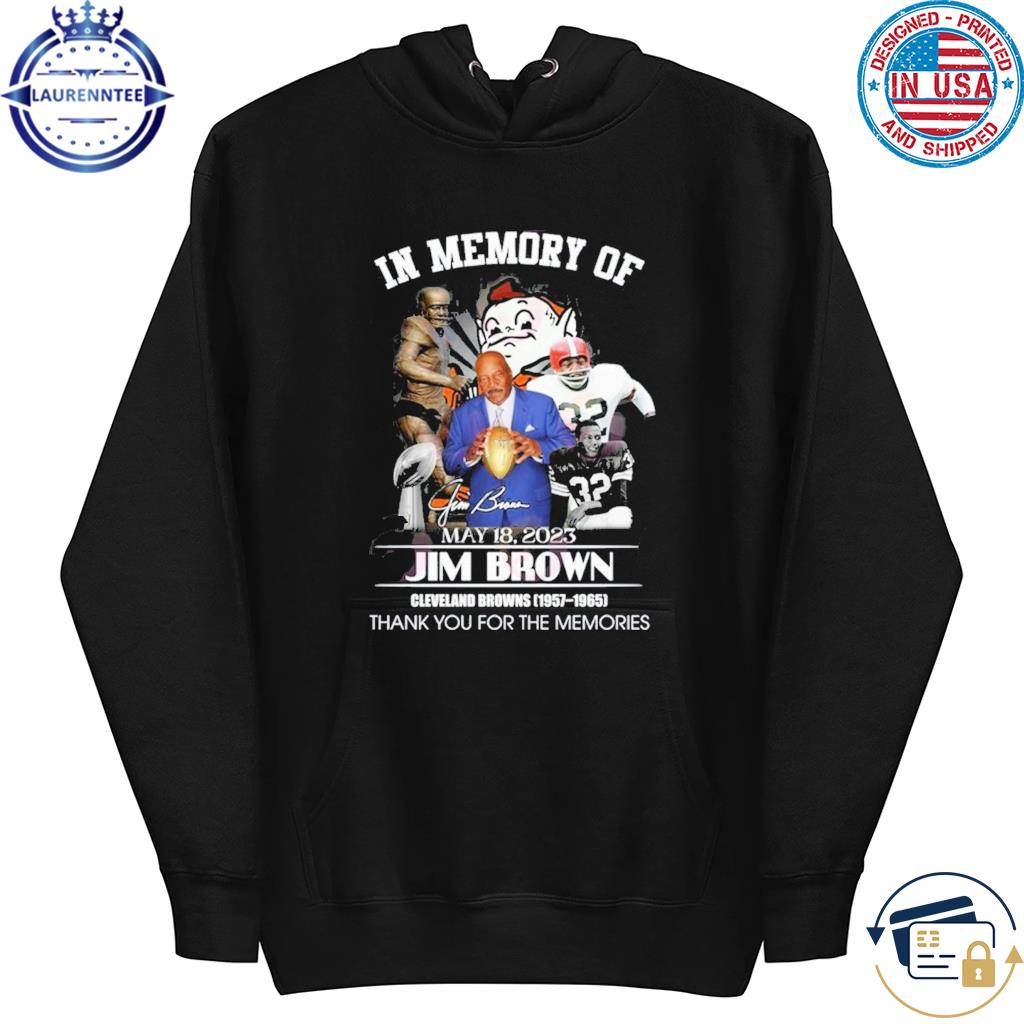 In Memory Of May 18, 2023 Jim Brown Cleveland Browns 1957 – 1965 Thank You  For The Memories T-Shirt, hoodie, sweater, long sleeve and tank top