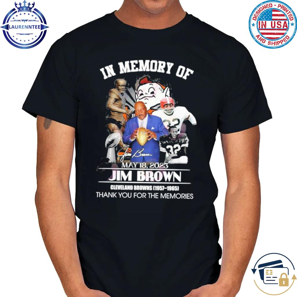 Official In Memory Of May 18, 2023 Jim Brown Cleveland Browns 1957 – 1965  Thank You For The Memories T-Shirt, hoodie, sweater, long sleeve and tank  top