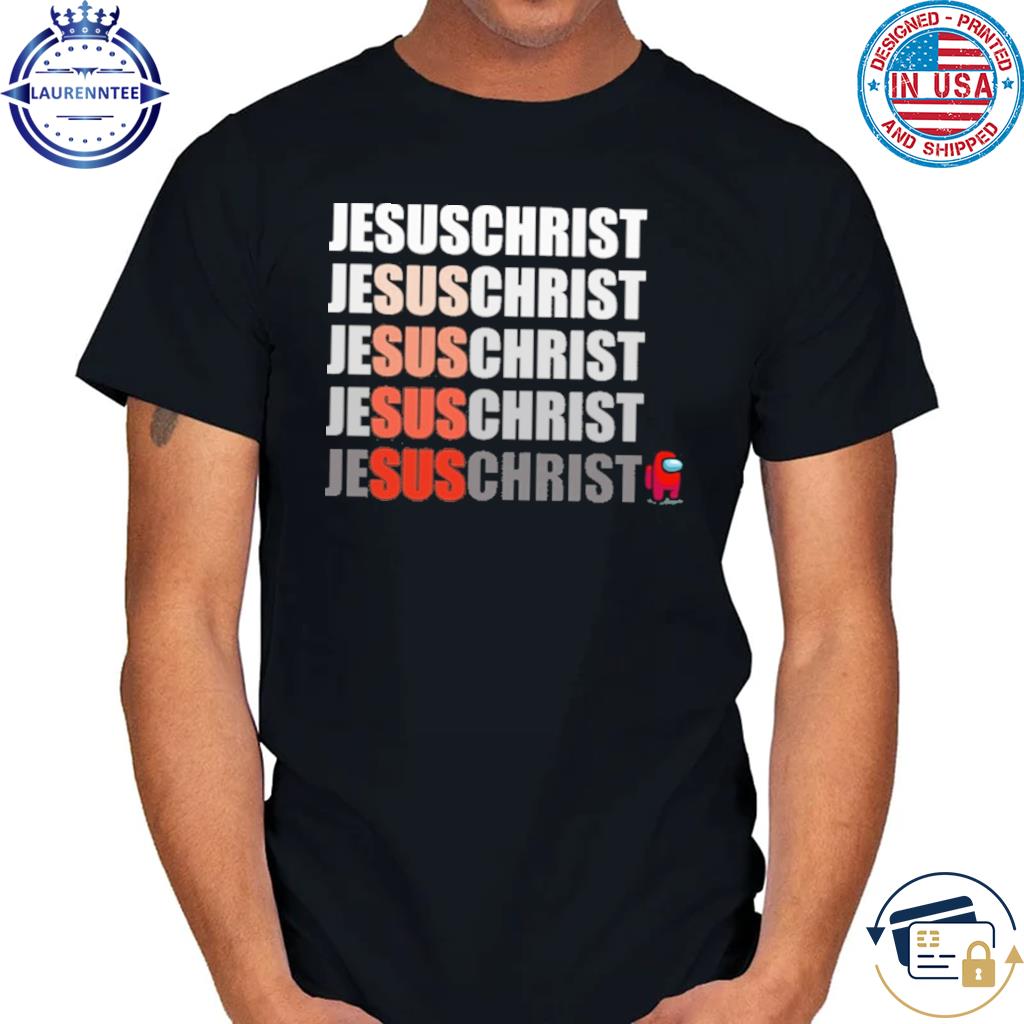 Jesus christ sus among us shirt