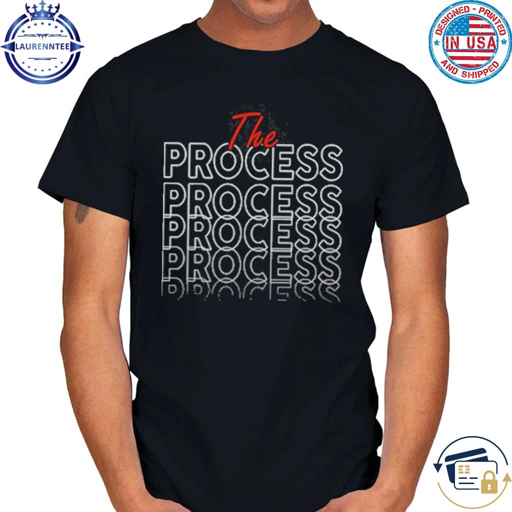 The Process shirt, hoodie, sweater, long sleeve and tank top