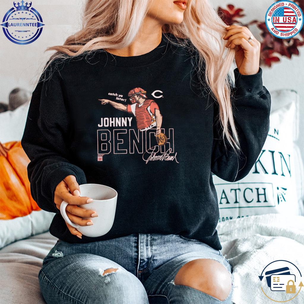 Johnny Bench Catch ya later signature shirt, hoodie, sweater, long sleeve  and tank top