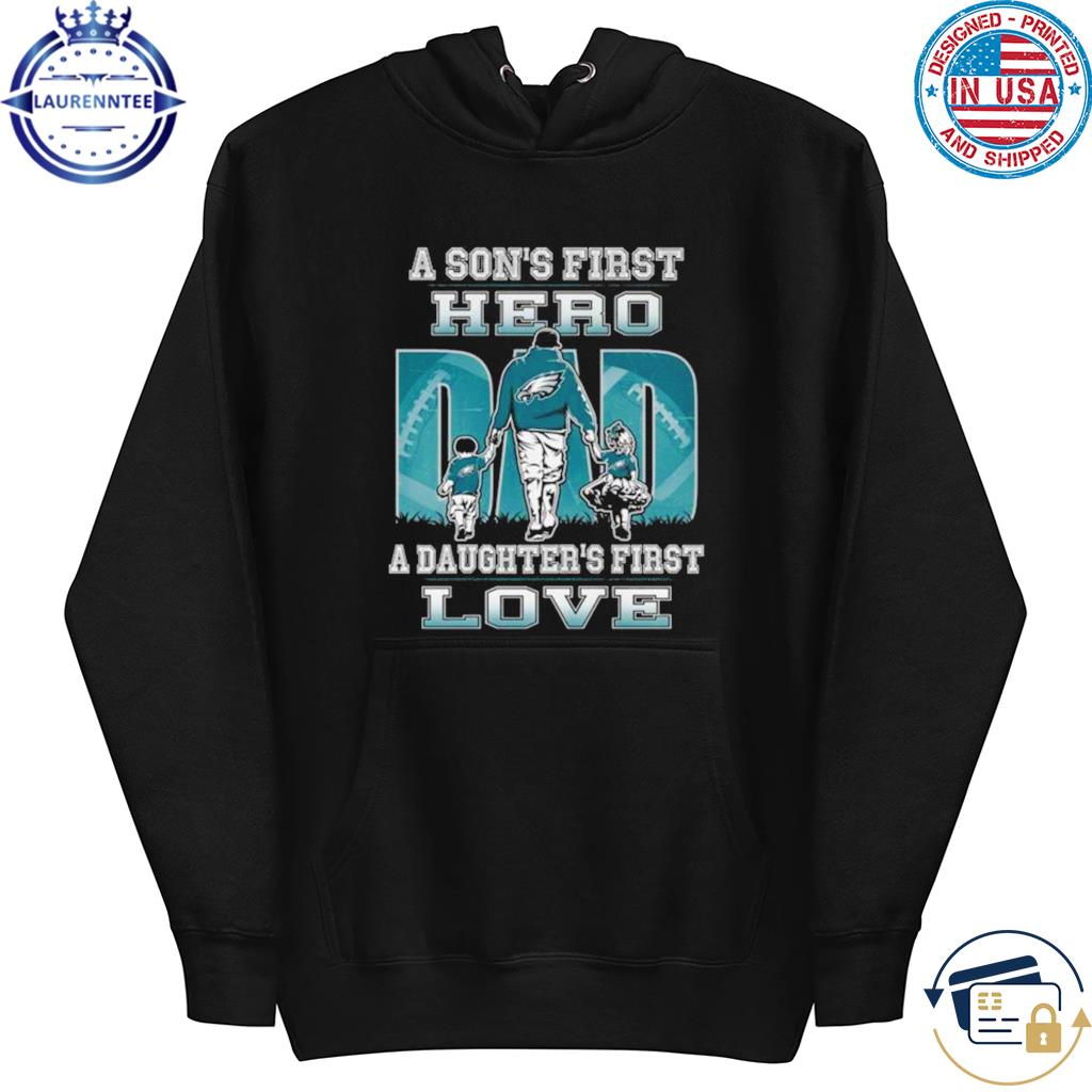 Philadelphia Eagles a Son's first Hero Dad a Daughter's first love shirt,  hoodie, sweater, long sleeve and tank top