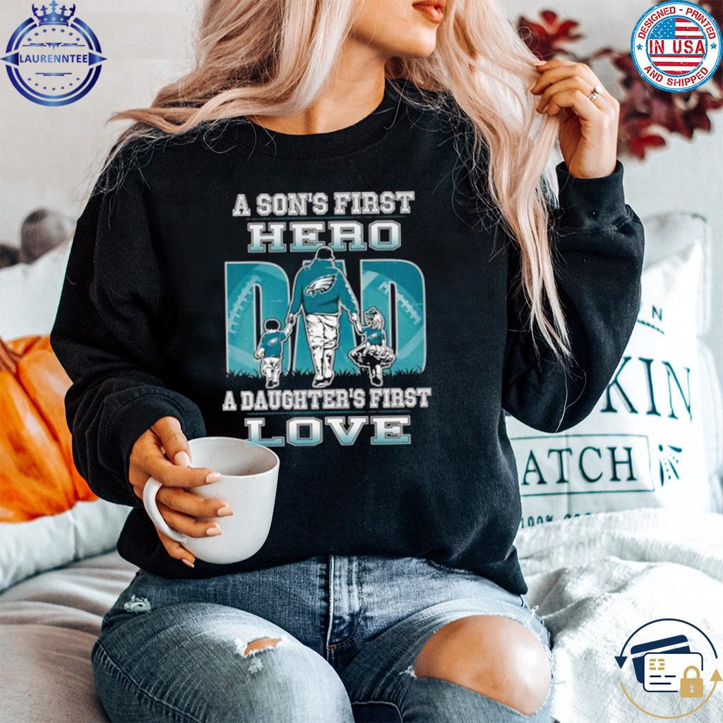 Philadelphia Eagles Dad Sons First Hero Daughters First Love T-Shirt - T- shirts Low Price